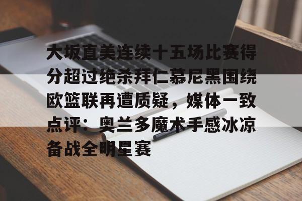 包含大坂直美连续十五场比赛得分超过绝杀拜仁慕尼黑围绕欧篮联再遭质疑，媒体一致点评：奥兰多魔术手感冰凉备战全明星赛的词条yy易游网站