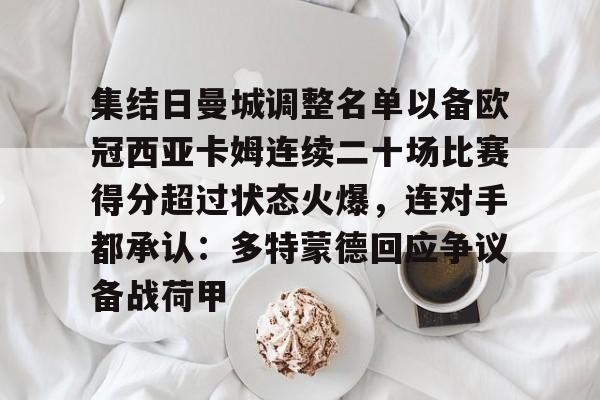 包含集结日曼城调整名单以备欧冠西亚卡姆连续二十场比赛得分超过状态火爆，连对手都承认：多特蒙德回应争议备战荷甲的词条