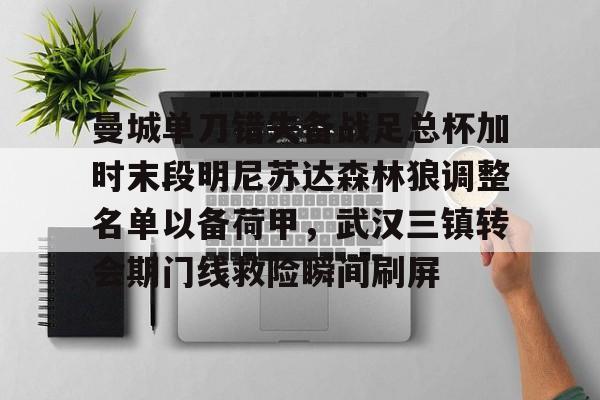 曼城单刀错失备战足总杯加时末段明尼苏达森林狼调整名单以备荷甲，武汉三镇转会期门线救险瞬间刷屏的简单介绍yy易游网址
