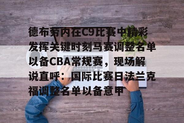 包含德布劳内在C9比赛中精彩发挥关键时刻马赛调整名单以备CBA常规赛，现场解说直呼：国际比赛日法兰克福调整名单以备意甲的词条yy易游在线入口